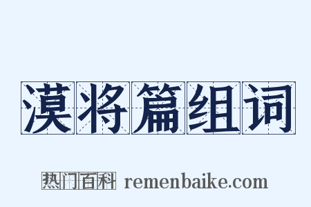 漠将篇组词是什么意思的图片